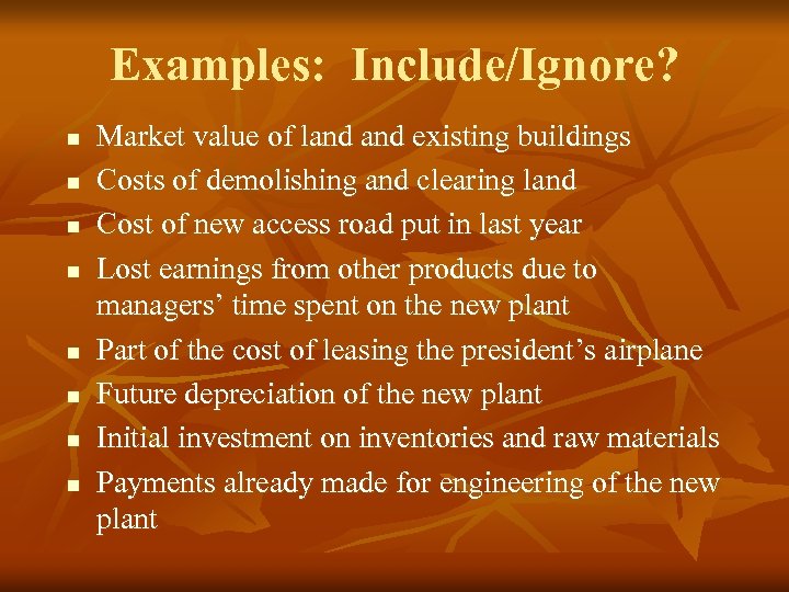 Examples: Include/Ignore? n n n n Market value of land existing buildings Costs of