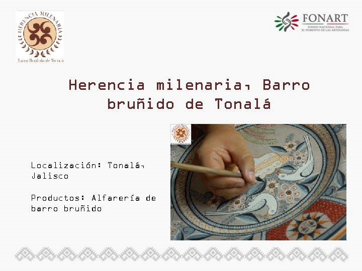 Herencia milenaria, Barro bruñido de Tonalá Localización: Tonalá, Jalisco Productos: Alfarería de barro bruñido