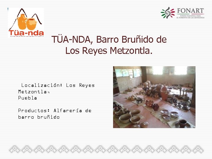 TÜA-NDA, Barro Bruñido de Los Reyes Metzontla. Localización: Los Reyes Metzontla, Puebla Productos: Alfarería