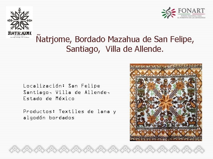 Ñatrjome, Bordado Mazahua de San Felipe, Santiago, Villa de Allende. Localización: San Felipe Santiago,