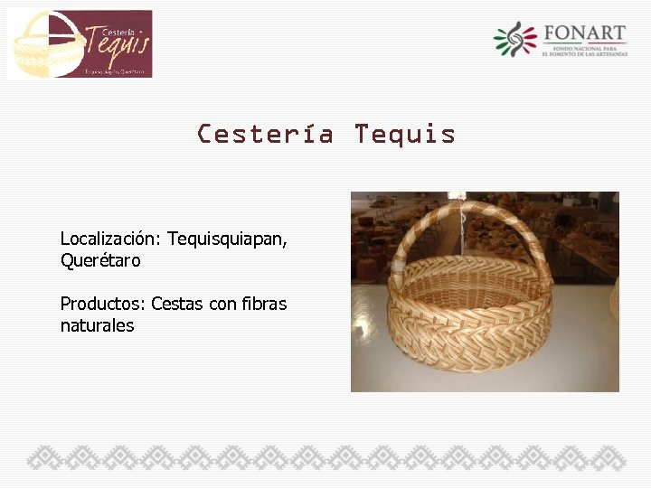 Cestería Tequis Localización: Tequisquiapan, Querétaro Productos: Cestas con fibras naturales 