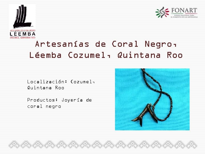 Artesanías de Coral Negro, Léemba Cozumel, Quintana Roo Localización: Cozumel, Quintana Roo Productos: Joyería