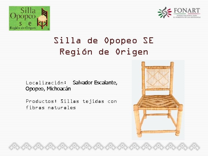 Silla de Opopeo SE Región de Origen Localización: Salvador Escalante, Opopeo, Michoacán Productos: Sillas
