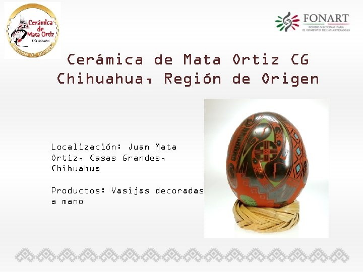 Cerámica de Mata Ortiz CG Chihuahua, Región de Origen Localización: Juan Mata Ortiz, Casas