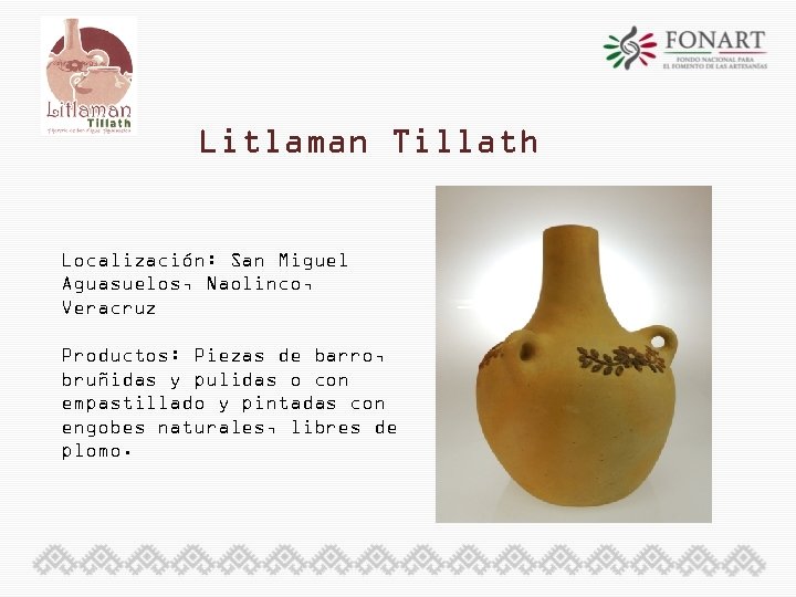 Litlaman Tillath Localización: San Miguel Aguasuelos, Naolinco, Veracruz Productos: Piezas de barro, bruñidas y