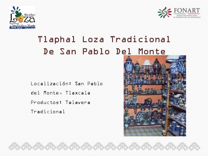 Tlaphal Loza Tradicional De San Pablo Del Monte Localización: San Pablo del Monte, Tlaxcala