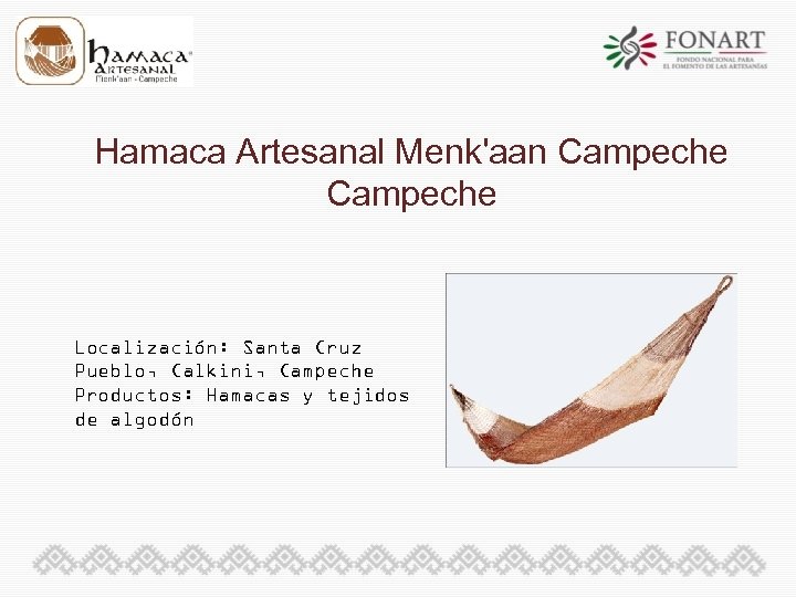 Hamaca Artesanal Menk'aan Campeche Localización: Santa Cruz Pueblo, Calkini, Campeche Productos: Hamacas y tejidos