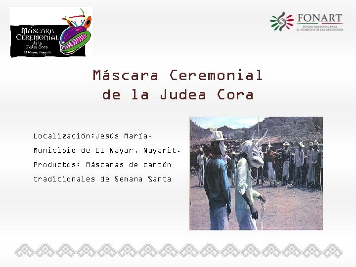 Máscara Ceremonial de la Judea Cora Localización: Jesús María, Municipio de El Nayar, Nayarit.