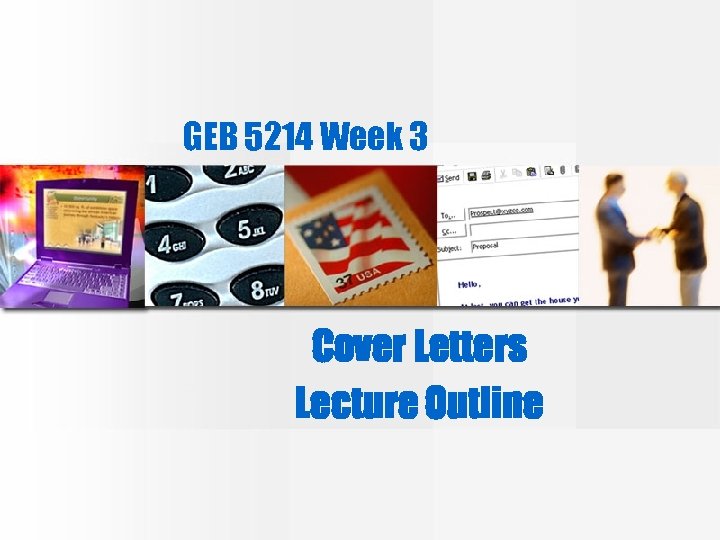 GEB 5214 Week 3 Cover Letters Lecture Outline 
