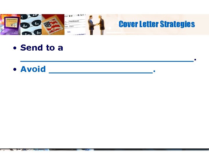 Cover Letter Strategies • Send to a _______________. • Avoid _________. 