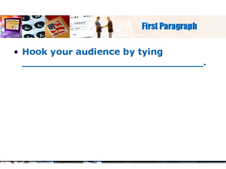 First Paragraph • Hook your audience by tying _______________. 