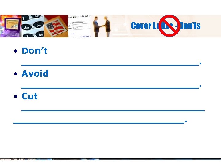 Cover Letter - Don’ts • Don’t _______________. • Avoid _______________. • Cut _______________. 