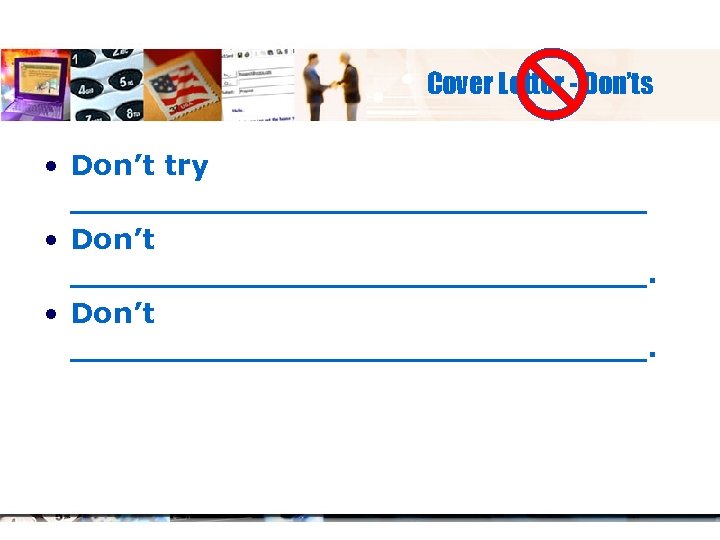 Cover Letter - Don’ts • Don’t try _______________ • Don’t _____________________________. 