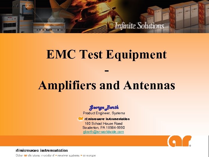 EMC Test Equipment Amplifiers and Antennas George Barth Product Engineer, Systems ar rf/microwave instrumentation