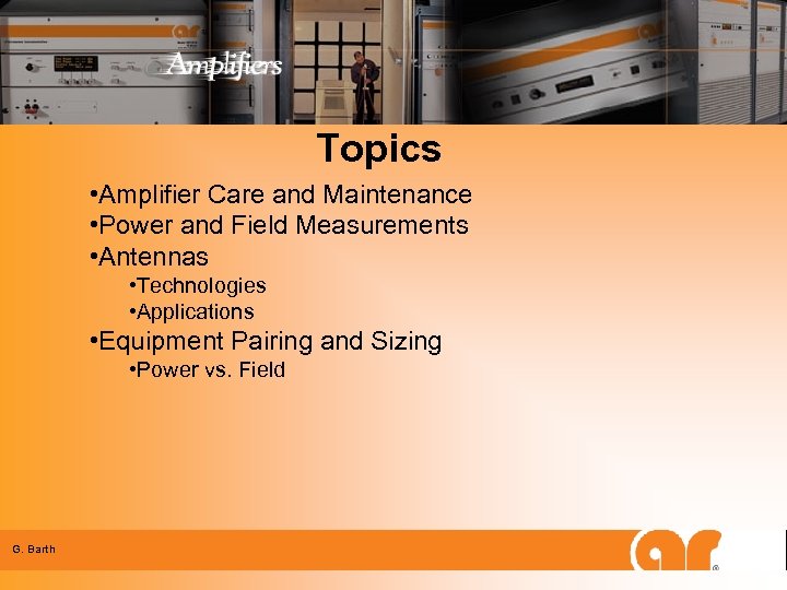 Topics • Amplifier Care and Maintenance • Power and Field Measurements • Antennas •