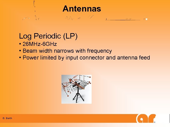 Antennas Log Periodic (LP) • 26 MHz-6 GHz • Beam width narrows with frequency