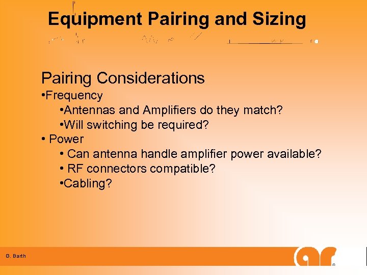 Equipment Pairing and Sizing Pairing Considerations • Frequency • Antennas and Amplifiers do they