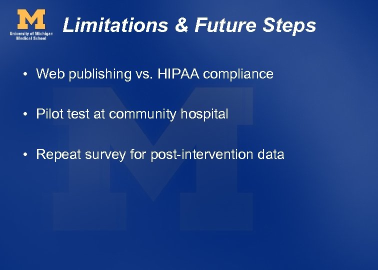 Limitations & Future Steps • Web publishing vs. HIPAA compliance • Pilot test at