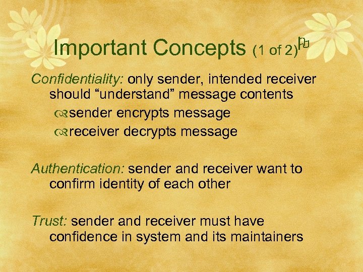 Important Concepts (1 of 2) Confidentiality: only sender, intended receiver should “understand” message contents