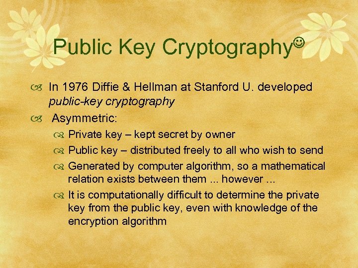 Public Key Cryptography In 1976 Diffie & Hellman at Stanford U. developed public-key cryptography