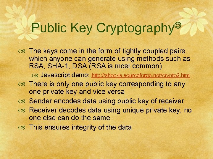 Public Key Cryptography The keys come in the form of tightly coupled pairs which