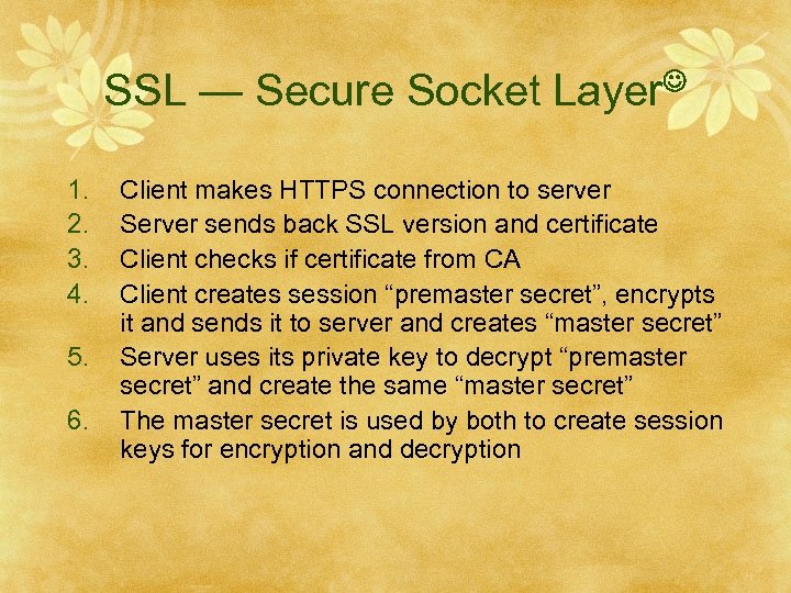 SSL — Secure Socket Layer 1. 2. 3. 4. 5. 6. Client makes HTTPS