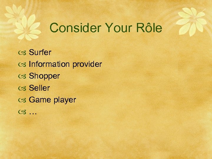 Consider Your Rôle Surfer Information provider Shopper Seller Game player … 