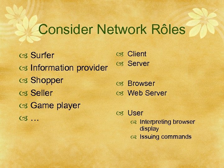 Consider Network Rôles Surfer Information provider Shopper Seller Game player … Client Server Browser
