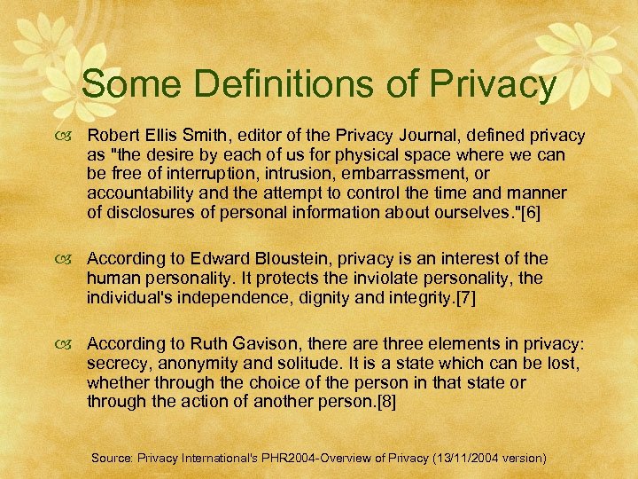 Some Definitions of Privacy Robert Ellis Smith, editor of the Privacy Journal, defined privacy