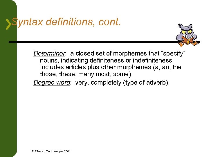 Syntax definitions, cont. Determiner: a closed set of morphemes that “specify” nouns, indicating definiteness