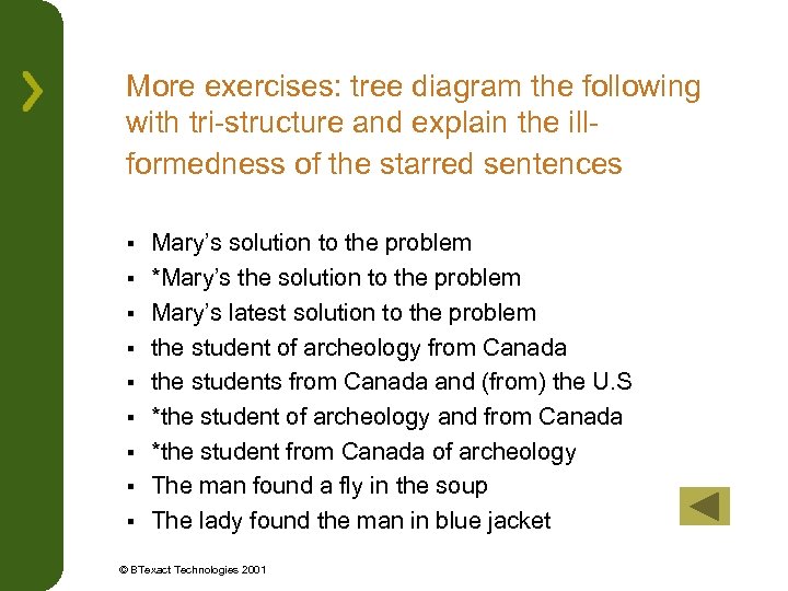 More exercises: tree diagram the following with tri-structure and explain the illformedness of the