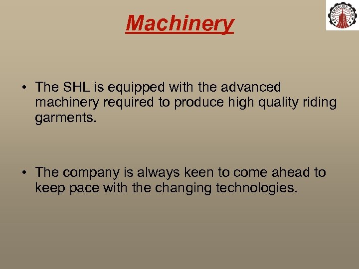 Machinery • The SHL is equipped with the advanced machinery required to produce high
