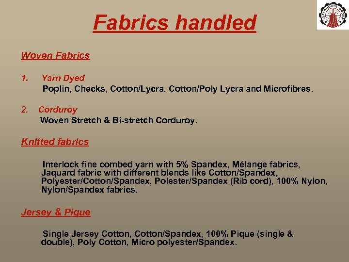 Fabrics handled Woven Fabrics 1. 2. Yarn Dyed Poplin, Checks, Cotton/Lycra, Cotton/Poly Lycra and