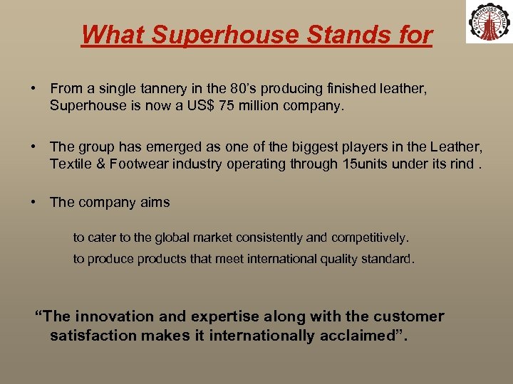 What Superhouse Stands for • From a single tannery in the 80’s producing finished
