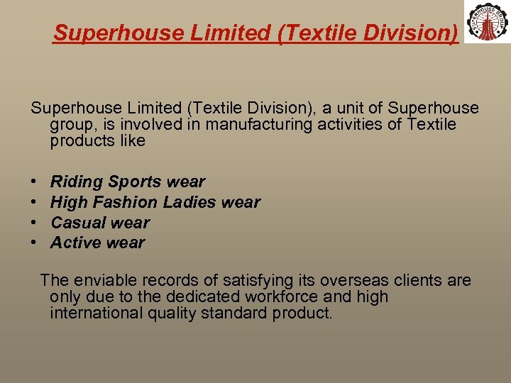 Superhouse Limited (Textile Division), a unit of Superhouse group, is involved in manufacturing activities