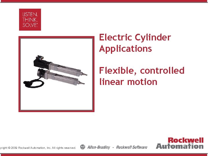 Electric Cylinder Applications Insert Photo Here pyright © 2009 Rockwell Automation, Inc. All rights