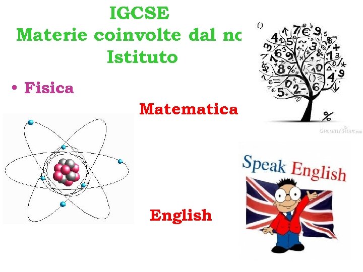 IGCSE Materie coinvolte dal nostro Istituto • Fisica Matematica English 