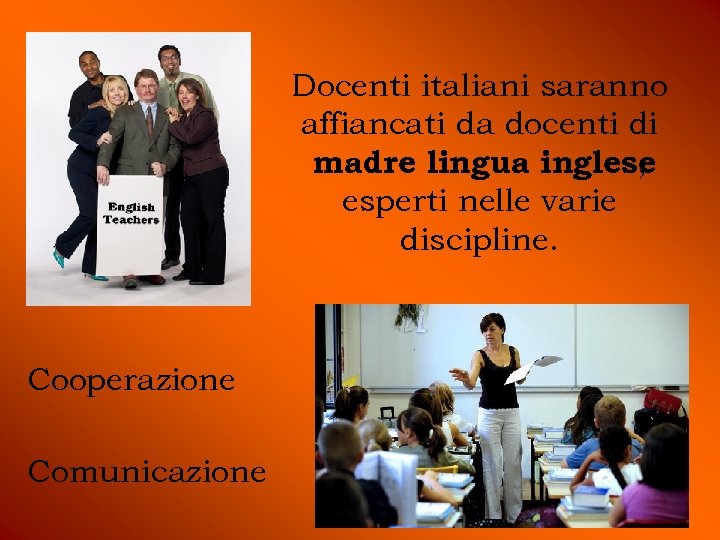 Docenti italiani saranno affiancati da docenti di madre lingua inglese , esperti nelle varie