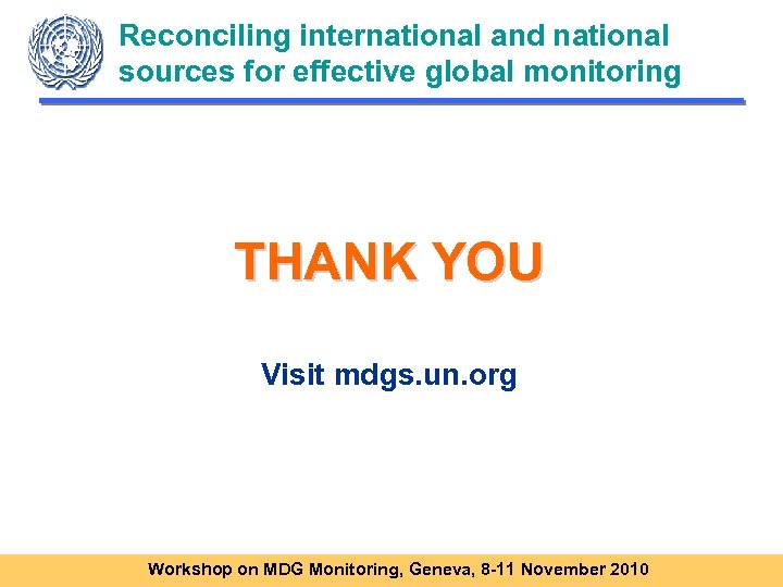 Reconciling international and national sources for effective global monitoring THANK YOU Visit mdgs. un.