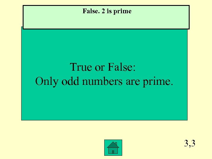 False. 2 is prime True or False: Only odd numbers are prime. 3, 3