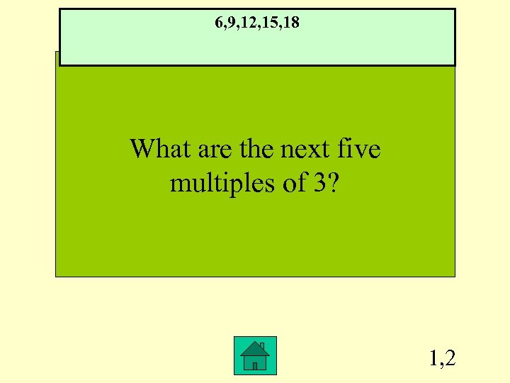 6, 9, 12, 15, 18 What are the next five multiples of 3? 1,