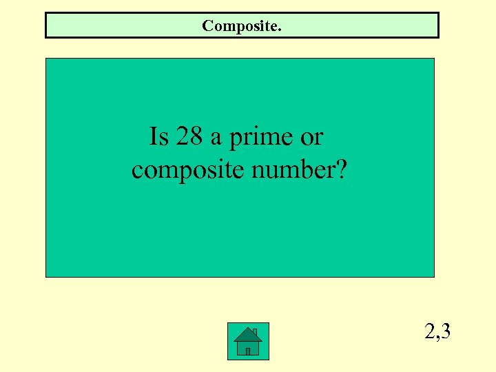 Composite. Is 28 a prime or composite number? 2, 3 