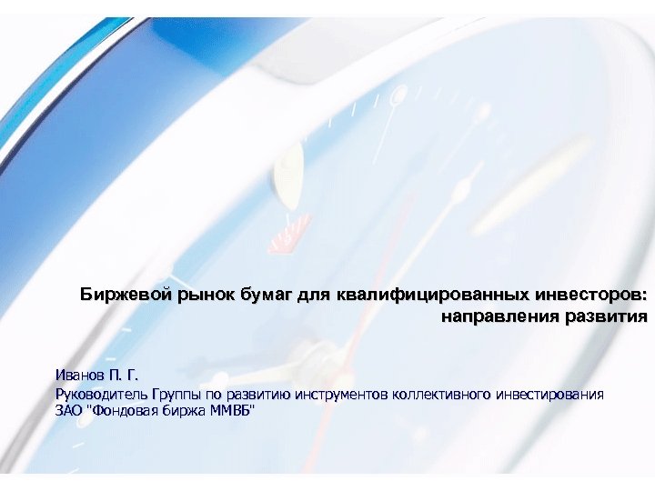 Биржевой рынок бумаг для квалифицированных инвесторов: направления развития Иванов П. Г. Руководитель Группы по