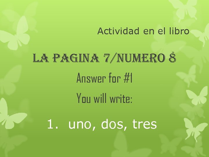 Actividad en el libro la Pagina 7/numero 8 Answer for #1 You will write: