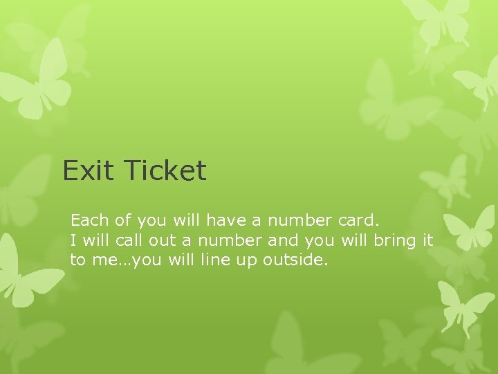 Exit Ticket Each of you will have a number card. I will call out