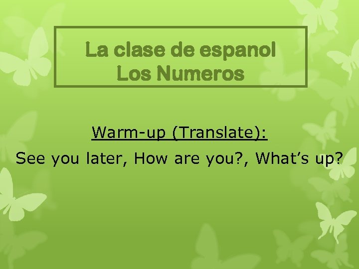 La clase de espanol Los Numeros Warm-up (Translate): See you later, How are you?