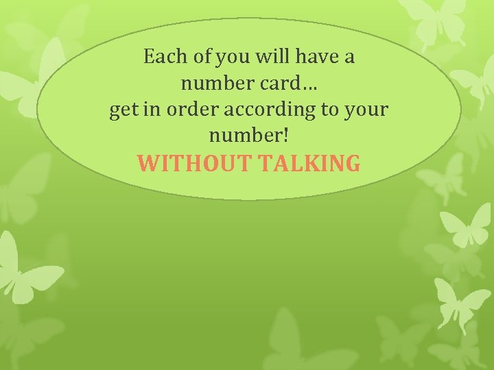 Each of you will have a number card… get in order according to your