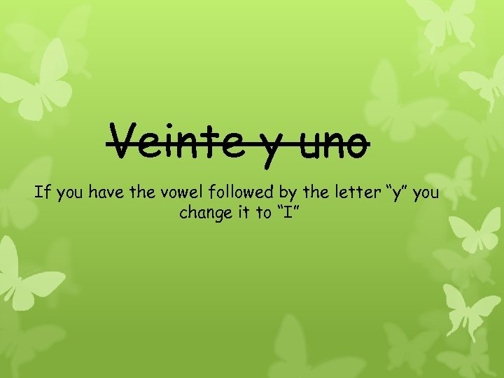 Veinte y uno If you have the vowel followed by the letter “y” you