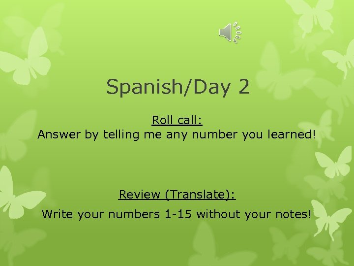 Spanish/Day 2 Roll call: Answer by telling me any number you learned! Review (Translate):