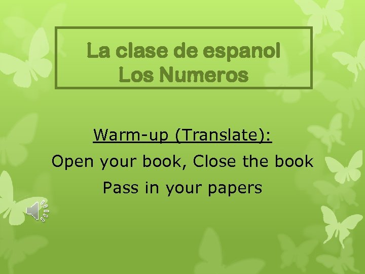 La clase de espanol Los Numeros Warm-up (Translate): Open your book, Close the book